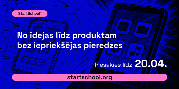 No idejas līdz produktam bez iepriekšējas pieredzes - piesakies apmācībām www.startschool.org līdz 2026. gada 20. aprīlim.